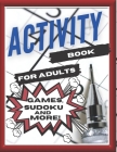 Activity Book For Adults, Games, Sudoku and More!: Designed to Keep your Brain Young Cover Image
