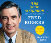 The Good Neighbor: The Life and Work of Fred Rogers By Maxwell King, LeVar Burton (Narrator) Cover Image