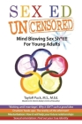 Sex-Ed Uncensored: Mind Blowing Sex Sh*t!!! For Young Adults Cover Image