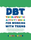 Dbt Therapeutic Activity Ideas for Working with Teens: Skills and Exercises for Working with Clients with Borderline Personality Disorder, Depression, By Carol Lozier Cover Image
