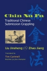 Chin Na Fa: Traditional Chinese Submission Grappling Techniques By Jinsheng Liu, Jiang Zhao, Tim Cartmell (Translated by) Cover Image