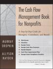 The Cash Flow Management Book for Nonprofits: A Step-by-Step Guide for Managers, Consultants, andBoards (Jossey-Bass Nonprofit & Public Management Series) By Murray Dropkin, Allyson Hayden Cover Image