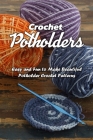 Crochet Potholders: Easy and Fun to Make Beautiful Potholder Crochet Patterns: Crochet Potholders Book for Beginner Cover Image