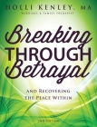 Breaking Through Betrayal: and Recovering the Peace Within, 2nd Edition By Holli Kenley Cover Image