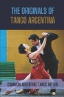 The Originals Of Tango Argentina: Common Argentine Tango Myths: History Of Tango Argentina By Florencio Hererra Cover Image