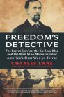 Freedom's Detective: The Secret Service, the Ku Klux Klan and the Man Who Masterminded America's First War on Terror By Charles Lane Cover Image