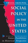 Social Policy in the United States: Future Possibilities in Historical Perspective (Princeton Studies in American Politics: Historical #172) By Theda Skocpol Cover Image