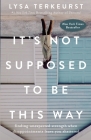 It's Not Supposed to Be This Way: Finding Unexpected Strength When Disappointments Leave You Shattered Cover Image