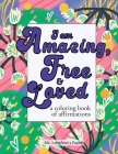 I am Amazing, Free and Loved; a coloring book of affirmations By Josephine's Papers Cover Image