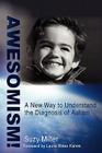 Awesomism!: A New Way to Understand the Diagnosis of Autism By Suzy Miller, Laura Alden Kamm (Foreword by) Cover Image
