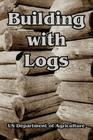 Building with Logs By Us Department of Agriculture Cover Image