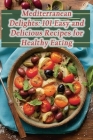 Mediterranean Delights: 101 Easy and Delicious Recipes for Healthy Eating Cover Image