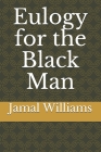 Eulogy for the Black Man By Jamal Williams Cover Image