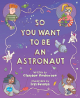 So You Want to Be an Astronaut By Clayton Anderson, Iris Amaya (Illustrator) Cover Image