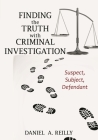 Finding the Truth with Criminal Investigation: Suspect, Subject, Defendant By Daniel A. Reilly Cover Image