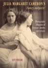 Julia Margaret Cameron's 'Fancy Subjects': Photographic Allegories of Victorian Identity and Empire By Jeffrey Rosen Cover Image