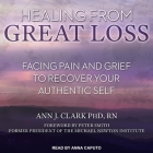 Healing from Great Loss: Facing Pain and Grief to Recover Your Authentic Self By Ann J. Clark, Anna Caputo (Read by), Peter Smith (Contribution by) Cover Image