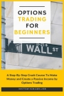 Options Trading for Beginners: A Step-By-Step Crash Course To Make Money and Create a Passive Income by Options Trading By Mattew Von Der Lyer Cover Image