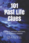 101 Past Life Clues: Learn to Uncover Past Lives, No Hypnosis Needed! By Lisa Ezell Cover Image