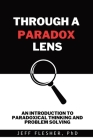 Through A Paradox Lens: An Introduction to Paradoxical Thinking and Problem Solving By Jeff Flesher Cover Image