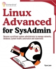 Linux Advanced for SysAdmin: Become a proficient system administrator to manage networks, database, system health, automation and kubernetes Cover Image