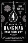 When the Hangman Came to Galway: A Gruesome True Story of Murder in Victorian Ireland Cover Image
