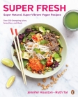 Super Fresh: Super Natural, Super Vibrant Vegan Recipes: A Cookbook By Jennifer Houston, Ruth Tal Cover Image