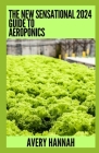 The New Sensational 2024 Guide To Aeroponics: The Complete Advanced Guide About Basics Of Aeroponics Cover Image