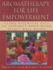 Aromatherapy for Life Empowerment: Using Essential Oils to Enhance Body, Mind, Spirit Well-Being By David Schiller, Carol Schiller Cover Image