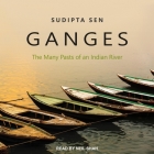 Ganges: The Many Pasts of an Indian River By Sudipta Sen, Neil Shah (Read by) Cover Image