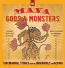 Maya Gods and Monsters: Supernatural Stories from the Underworld and Beyond By Carol Karasik Cover Image