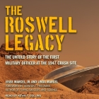 The Roswell Legacy Lib/E: The Untold Story of the First Military Officer at the 1947 Crash Site Cover Image