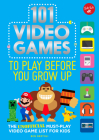101 Video Games to Play Before You Grow Up: The unofficial must-play video game list for kids (101 Things) By Ben Bertoli Cover Image