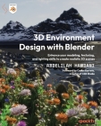 3D Environment Design with Blender: Enhance your modeling, texturing, and lighting skills to create realistic 3D scenes By Abdelilah Hamdani Cover Image