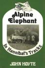 Alpine Elephant: In Hannibal's Tracks By John M. Hoyte Cover Image