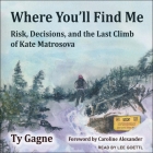 Where You'll Find Me: Risk, Decisions, and the Last Climb of Kate Matrosova By Ty Gagne, Lee Goettl (Read by) Cover Image