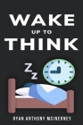 wake up to think By Ryan Anthony McInerney Cover Image