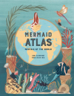 The Mermaid Atlas: Merfolk of the World By Anna Claybourne, Miren Asiain Lora (Illustrator) Cover Image