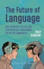 The Future of Language: How Technology, Politics and Utopianism Are Transforming the Way We Communicate By Philip Seargeant Cover Image