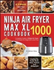 Ninja Air Fryer Max XL Cookbook 1000: Complete Guide of Ninja Air Fryer Cook Book for Beginners and Pros Used to Fry, Roast, Broil, Bake, Reheat and D By Johnson Wang, Harry Martin (Editor) Cover Image