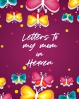 Letters To My Mom In Heaven: Wonderful Mom Heart Feels Treasure Keepsake Memories Grief Journal Cover Image
