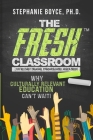 The FRESH Classroom: Why Culturally Relevant Education Can't Wait! By Stephanie Boyce Cover Image