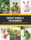 Crochet Ragdolls for Beginners: Step by Step Instructions Create 30 Adorable Animals and Friends Cover Image