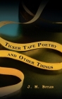 Ticker Tape Poetry and Other Things By J. M. Butler Cover Image