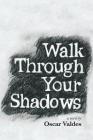Walk Through Your Shadows By Oscar C. Valdes Cover Image