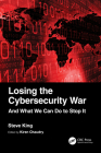 Losing the Cybersecurity War: And What We Can Do to Stop It By Steve King, Kiren Chaudry (Editor) Cover Image