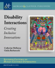 Disability Interactions: Creating Inclusive Innovations (Synthesis Lectures on Human-Centered Informatics) Cover Image