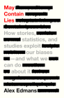 May Contain Lies: How Stories, Statistics, and Studies Exploit Our Biases—And What We Can Do about It By Alex Edmans Cover Image