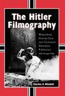 The Hitler Filmography: Worldwide Feature Film and Television Miniseries Portrayals, 1940 Through 2000 By Charles P. Mitchell Cover Image