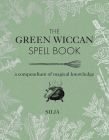 The Green Wiccan Spell Book: A compendium of magical knowledge By Silja Cover Image